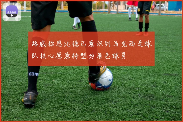 路威称恩比德已意识到马克西是球队核心愿意转型为角色球员