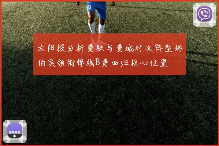 太阳报分析曼联与曼城对决阵型姆伯莫领衔锋线B费回归核心位置