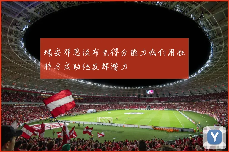 瑞安邓恩谈布克得分能力我们用独特方式助他发挥潜力