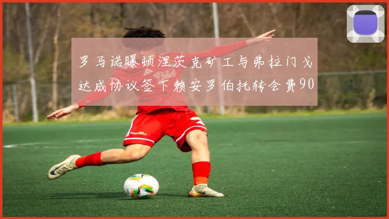 罗马诺曝顿涅茨克矿工与弗拉门戈达成协议签下赖安罗伯托转会费900万欧元